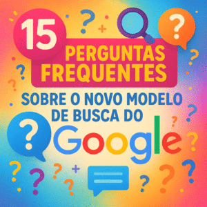 15 perguntas frequentes sobre o novo modelo de busca do Google - Agência Digital HGX