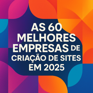 As 60 Melhores Empresas de Criação de Sites em 2025 - Agência Digital HGX