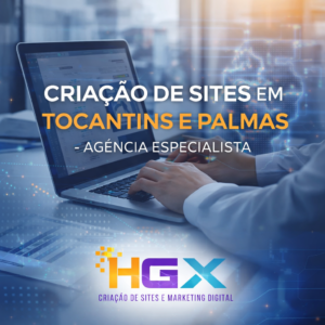 Criação de Sites em Tocantins e Palmas - Agência Especialista - Agência Digital HGX